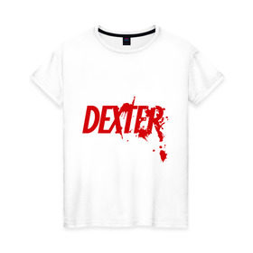Женская футболка хлопок с принтом Dexter - Декстер в Петрозаводске, 100% хлопок | прямой крой, круглый вырез горловины, длина до линии бедер, слегка спущенное плечо | Тематика изображения на принте: dexter | декстер | кровь | сериал