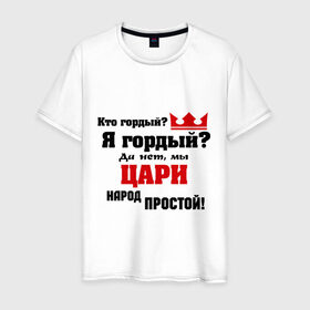 Мужская футболка хлопок с принтом Цари народ простой в Петрозаводске, 100% хлопок | прямой крой, круглый вырез горловины, длина до линии бедер, слегка спущенное плечо. | Тематика изображения на принте: гордость | король | корона | кто гордый | цари народ простой | царь | я гордый