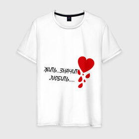 Мужская футболка хлопок с принтом Жить значит любить в Петрозаводске, 100% хлопок | прямой крой, круглый вырез горловины, длина до линии бедер, слегка спущенное плечо. | жить | любить | любовь | сердце | чувства