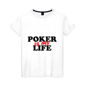 Женская футболка хлопок с принтом Poker is My Life в Петрозаводске, 100% хлопок | прямой крой, круглый вырез горловины, длина до линии бедер, слегка спущенное плечо | my life | poker | poker is my life | жизнь | игра | игры | карточные игры | моя жизнь | покер