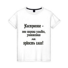 Женская футболка хлопок с принтом Настроение - это ширина улыбки в Петрозаводске, 100% хлопок | прямой крой, круглый вырез горловины, длина до линии бедер, слегка спущенное плечо | взгляд | глаза | настроение | позитив | улыбаться | улыбка | хорошее настроение | эмоции | яркость глаз