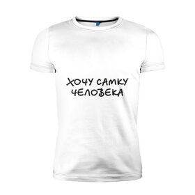 Мужская футболка премиум с принтом Хочу самку человека в Петрозаводске, 92% хлопок, 8% лайкра | приталенный силуэт, круглый вырез ворота, длина до линии бедра, короткий рукав | девушка | женщина | самка | хочу | человек
