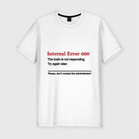 Мужская футболка премиум с принтом Internal error 600 в Петрозаводске, 92% хлопок, 8% лайкра | приталенный силуэт, круглый вырез ворота, длина до линии бедра, короткий рукав | Тематика изображения на принте: 