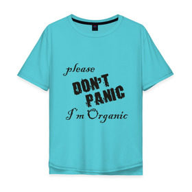 Мужская футболка хлопок Oversize с принтом Please dont panic в Петрозаводске, 100% хлопок | свободный крой, круглый ворот, “спинка” длиннее передней части | dont panic | organic | без паники | натуральный | не паникуйте | органика | органический | паника | паниковать | химия