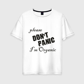 Женская футболка хлопок Oversize с принтом Please dont panic в Петрозаводске, 100% хлопок | свободный крой, круглый ворот, спущенный рукав, длина до линии бедер
 | dont panic | organic | без паники | натуральный | не паникуйте | органика | органический | паника | паниковать | химия