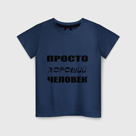 Детская футболка хлопок с принтом Просто хороший человек в Петрозаводске, 100% хлопок | круглый вырез горловины, полуприлегающий силуэт, длина до линии бедер | клевый | мужчина | отличный | парень