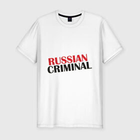 Мужская футболка премиум с принтом Криминальная Россия в Петрозаводске, 92% хлопок, 8% лайкра | приталенный силуэт, круглый вырез ворота, длина до линии бедра, короткий рукав | criminal russiarussian | russia | криминал | криминальная | российский | россия
