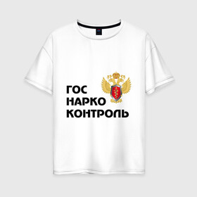 Женская футболка хлопок Oversize с принтом Госнаркоконтроль в Петрозаводске, 100% хлопок | свободный крой, круглый ворот, спущенный рукав, длина до линии бедер
 | гнк