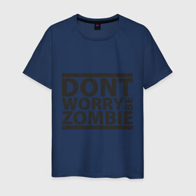 Мужская футболка хлопок с принтом Dont worry be zombie в Петрозаводске, 100% хлопок | прямой крой, круглый вырез горловины, длина до линии бедер, слегка спущенное плечо. | halloween | зомби