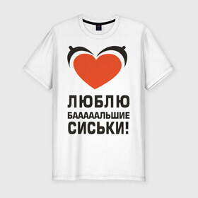 Мужская футболка премиум с принтом Люблю большие сиськи в Петрозаводске, 92% хлопок, 8% лайкра | приталенный силуэт, круглый вырез ворота, длина до линии бедра, короткий рукав | Тематика изображения на принте: большие | грудь | девушка | люблю