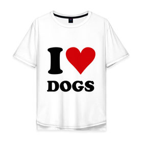 Мужская футболка хлопок Oversize с принтом I love dogs - Я люблю собак в Петрозаводске, 100% хлопок | свободный крой, круглый ворот, “спинка” длиннее передней части | dogs | i love | пес | песики | собак | собаки | собачка | я люблю