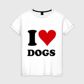 Женская футболка хлопок с принтом I love dogs - Я люблю собак в Петрозаводске, 100% хлопок | прямой крой, круглый вырез горловины, длина до линии бедер, слегка спущенное плечо | dogs | i love | пес | песики | собак | собаки | собачка | я люблю