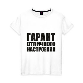 Женская футболка хлопок с принтом Гарант отличного настроения в Петрозаводске, 100% хлопок | прямой крой, круглый вырез горловины, длина до линии бедер, слегка спущенное плечо | гарант отличного настроения | настроений | настрой | позитив | хорошее настроение