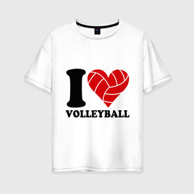 Женская футболка хлопок Oversize с принтом I love volleyball - Я люблю волейбол в Петрозаводске, 100% хлопок | свободный крой, круглый ворот, спущенный рукав, длина до линии бедер
 | волейбол