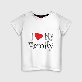 Детская футболка хлопок с принтом I Love My Family в Петрозаводске, 100% хлопок | круглый вырез горловины, полуприлегающий силуэт, длина до линии бедер | Тематика изображения на принте: family | i love | дети | ребенок | родители | родные | родственники | семья | я люблю семью