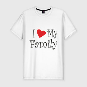 Мужская футболка премиум с принтом I Love My Family в Петрозаводске, 92% хлопок, 8% лайкра | приталенный силуэт, круглый вырез ворота, длина до линии бедра, короткий рукав | family | i love | дети | ребенок | родители | родные | родственники | семья | я люблю семью