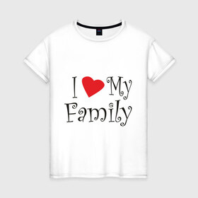 Женская футболка хлопок с принтом I Love My Family в Петрозаводске, 100% хлопок | прямой крой, круглый вырез горловины, длина до линии бедер, слегка спущенное плечо | family | i love | дети | ребенок | родители | родные | родственники | семья | я люблю семью