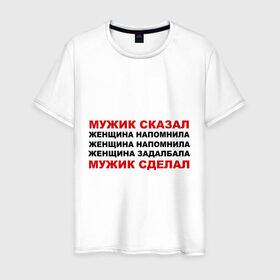 Мужская футболка хлопок с принтом Мужик сказал в Петрозаводске, 100% хлопок | прямой крой, круглый вырез горловины, длина до линии бедер, слегка спущенное плечо. | женщина | мужик сделал | мужик сказал | настоящий мужчина