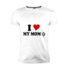 Мужская футболка премиум с принтом I love my mom в Петрозаводске, 92% хлопок, 8% лайкра | приталенный силуэт, круглый вырез ворота, длина до линии бедра, короткий рукав | i love | дети | для мамы | любимая мама | мама | маме | мамочка | мамуля | ребенок | родители | сердечко | сердце | я люблю маму