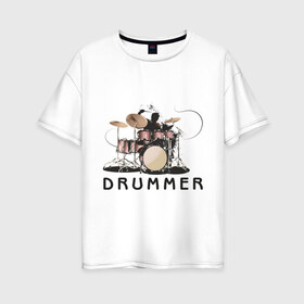 Женская футболка хлопок Oversize с принтом Drummer в Петрозаводске, 100% хлопок | свободный крой, круглый ворот, спущенный рукав, длина до линии бедер
 | drummer | барабанщик | барабаны | драммер | ударник | ударные