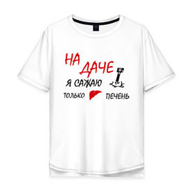 Мужская футболка хлопок Oversize с принтом На даче в Петрозаводске, 100% хлопок | свободный крой, круглый ворот, “спинка” длиннее передней части | водка | дача | люблю выпить | печень | сажаю печень