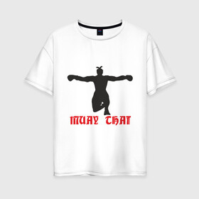 Женская футболка хлопок Oversize с принтом Muay Thai (Муай Тай) (2) в Петрозаводске, 100% хлопок | свободный крой, круглый ворот, спущенный рукав, длина до линии бедер
 | емельяненко