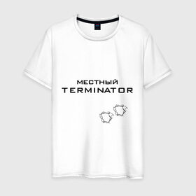 Мужская футболка хлопок с принтом Местный TERMINATOR в Петрозаводске, 100% хлопок | прямой крой, круглый вырез горловины, длина до линии бедер, слегка спущенное плечо. | 