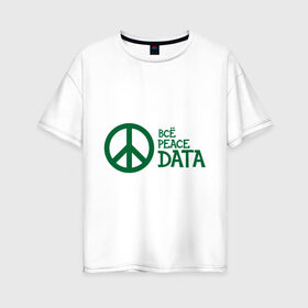 Женская футболка хлопок Oversize с принтом Всё Peace DATA (2) в Петрозаводске, 100% хлопок | свободный крой, круглый ворот, спущенный рукав, длина до линии бедер
 | peace | все хорошо | зашибись | мат | мир | отлично | пацифика