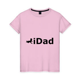 Женская футболка хлопок с принтом iDad - я отец в Петрозаводске, 100% хлопок | прямой крой, круглый вырез горловины, длина до линии бедер, слегка спущенное плечо | idad | айдед | антибренд | батя | малыш | отец | папа | подарок папе | ребенок | родители | я отец