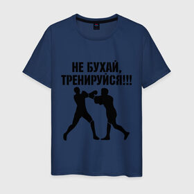 Мужская футболка хлопок с принтом Не бухайте! в Петрозаводске, 100% хлопок | прямой крой, круглый вырез горловины, длина до линии бедер, слегка спущенное плечо. | бокс | здоровый образ жизни | не пей | спорт | тренировка | тренируйся