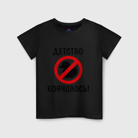 Детская футболка хлопок с принтом Детство кончилось (1) в Петрозаводске, 100% хлопок | круглый вырез горловины, полуприлегающий силуэт, длина до линии бедер | 