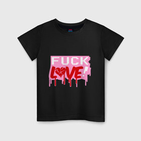 Детская футболка хлопок с принтом Fuck love p в Петрозаводске, 100% хлопок | круглый вырез горловины, полуприлегающий силуэт, длина до линии бедер | Тематика изображения на принте: love | влюбленным | день святого валентина | для влюбленных | любовь | любовь это