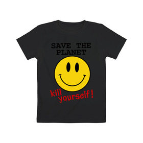 Детская футболка хлопок с принтом Kill yourself в Петрозаводске, 100% хлопок | круглый вырез горловины, полуприлегающий силуэт, длина до линии бедер | земля | планета | планету | себя | смайл | смайлик | спаси | убей | убейся | улыбочка