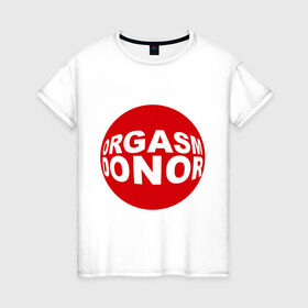 Женская футболка хлопок с принтом Донор оргазма в Петрозаводске, 100% хлопок | прямой крой, круглый вырез горловины, длина до линии бедер, слегка спущенное плечо | donor | orgasm | донар