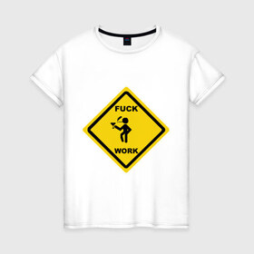 Женская футболка хлопок с принтом fuck work(2) в Петрозаводске, 100% хлопок | прямой крой, круглый вырез горловины, длина до линии бедер, слегка спущенное плечо | work | знак
