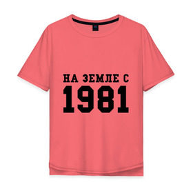 Мужская футболка хлопок Oversize с принтом На Земле с 1981 в Петрозаводске, 100% хлопок | свободный крой, круглый ворот, “спинка” длиннее передней части | 1981 | год рождения | земля | на земле с 1981 | на земсле с | рожден | рождение | рожденные в ссср