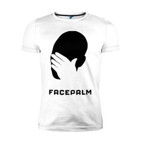 Мужская футболка премиум с принтом Facepalm в Петрозаводске, 92% хлопок, 8% лайкра | приталенный силуэт, круглый вырез ворота, длина до линии бедра, короткий рукав | лицо | рука | фейспалм