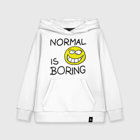 Детская толстовка хлопок с принтом Normal is boring (Обыденность это скучно) в Петрозаводске, 100% хлопок | Круглый горловой вырез, эластичные манжеты, пояс, капюшен | normal is boring | smile | обыденность это скучно | позитив | смайл | смайлик | смайлы