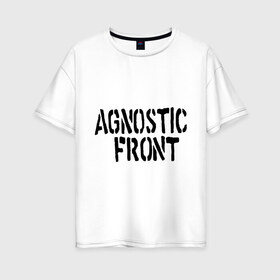 Женская футболка хлопок Oversize с принтом Agnostic front в Петрозаводске, 100% хлопок | свободный крой, круглый ворот, спущенный рукав, длина до линии бедер
 | hardcore | heavy metal | metal | rock | trash metal | метал | металл | рок | трэш метал | хеви метал