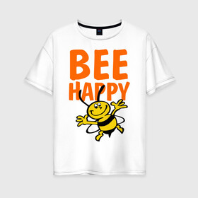 Женская футболка хлопок Oversize с принтом BeeHappy в Петрозаводске, 100% хлопок | свободный крой, круглый ворот, спущенный рукав, длина до линии бедер
 | веселая | насекомое | настроение | позитив | пчела | пчелка | счастливый | счастье | эмоции