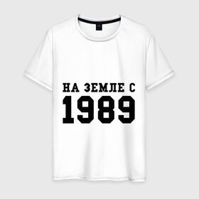 Мужская футболка хлопок с принтом На Земле с 1989 в Петрозаводске, 100% хлопок | прямой крой, круглый вырез горловины, длина до линии бедер, слегка спущенное плечо. | возраст | год | год рождения | дата рождения | день рождение | день рождения