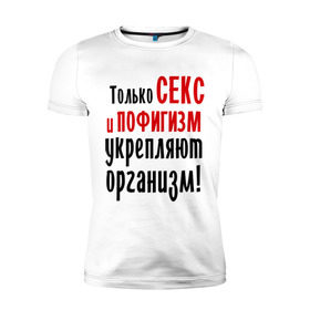 Мужская футболка премиум с принтом Секс и пофигизм в Петрозаводске, 92% хлопок, 8% лайкра | приталенный силуэт, круглый вырез ворота, длина до линии бедра, короткий рукав | пофиг | пофигизм | укрепляет организм
