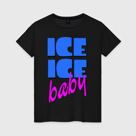 Женская футболка хлопок с принтом Айс бэби в Петрозаводске, 100% хлопок | прямой крой, круглый вырез горловины, длина до линии бедер, слегка спущенное плечо | baby | girl777 | ice | ice baby | айс | айс бейби | бейби | девушкам