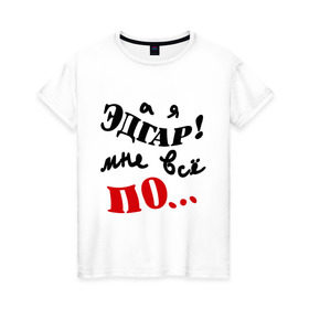 Женская футболка хлопок с принтом Эдгар ПО в Петрозаводске, 100% хлопок | прямой крой, круглый вырез горловины, длина до линии бедер, слегка спущенное плечо | все равно | настроение | пофиг | эдгар по