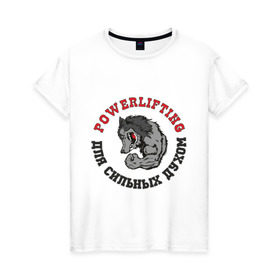 Женская футболка хлопок с принтом Powerlifting - для сильных духом в Петрозаводске, 100% хлопок | прямой крой, круглый вырез горловины, длина до линии бедер, слегка спущенное плечо | powerlifting