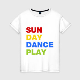 Женская футболка хлопок с принтом Sun Day Dance Play в Петрозаводске, 100% хлопок | прямой крой, круглый вырез горловины, длина до линии бедер, слегка спущенное плечо | dance | day | play | sun | день | игра | настроение | солнце | танец