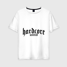 Женская футболка хлопок Oversize с принтом Hardcor united в Петрозаводске, 100% хлопок | свободный крой, круглый ворот, спущенный рукав, длина до линии бедер
 | 