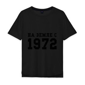 Мужская футболка хлопок Oversize с принтом На Земле с 1972 в Петрозаводске, 100% хлопок | свободный крой, круглый ворот, “спинка” длиннее передней части | возраст | год рождения | годы | дата рождения | день рождение | день рождения | родился | сколько лет