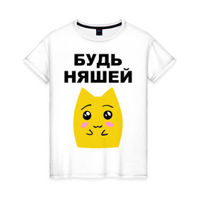 Женская футболка хлопок с принтом Будь няшей в Петрозаводске, 100% хлопок | прямой крой, круглый вырез горловины, длина до линии бедер, слегка спущенное плечо | зверек | милашка | няша | няшка | чудик