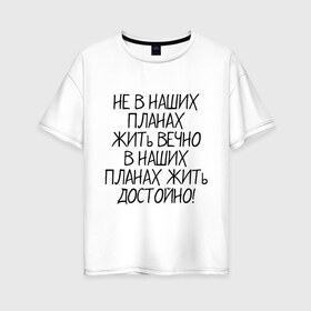 Женская футболка хлопок Oversize с принтом Жить достойно в Петрозаводске, 100% хлопок | свободный крой, круглый ворот, спущенный рукав, длина до линии бедер
 | афоризмы | жизнь | планы | фразы | цитаты